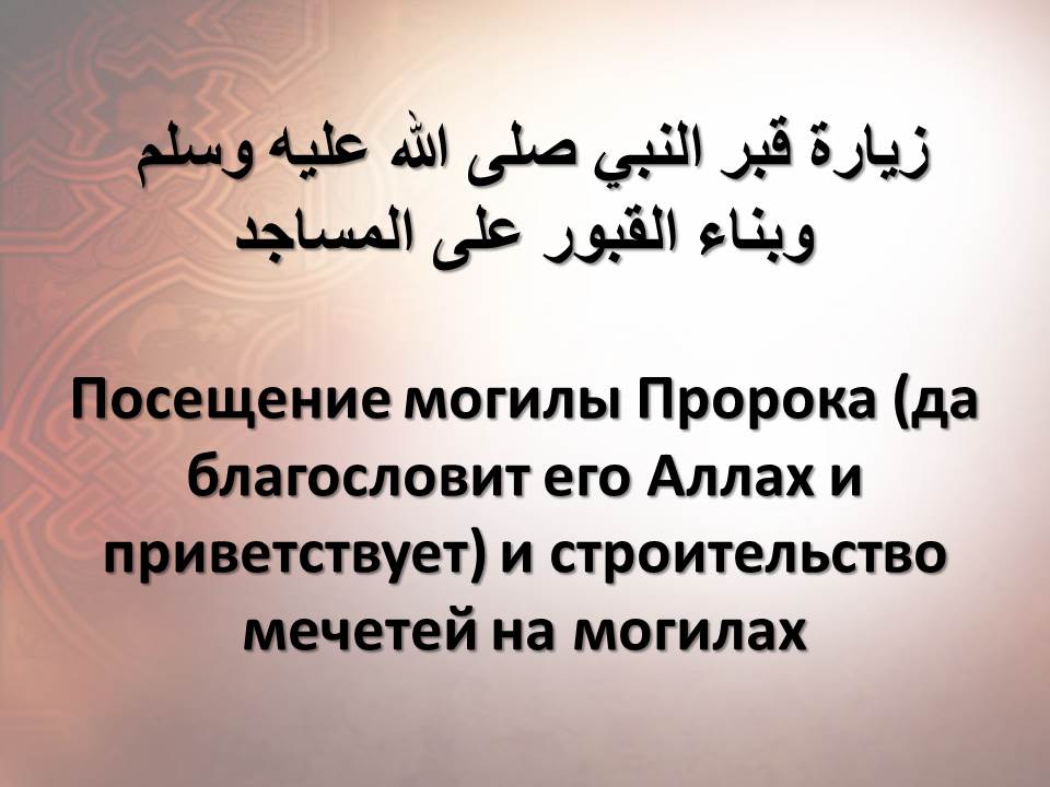 Посещение могилы Пророка (да благословит его Аллах и приветствует) и строительство мечетей на могилах